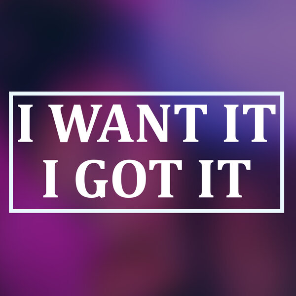 Cover for I Want It I Got It